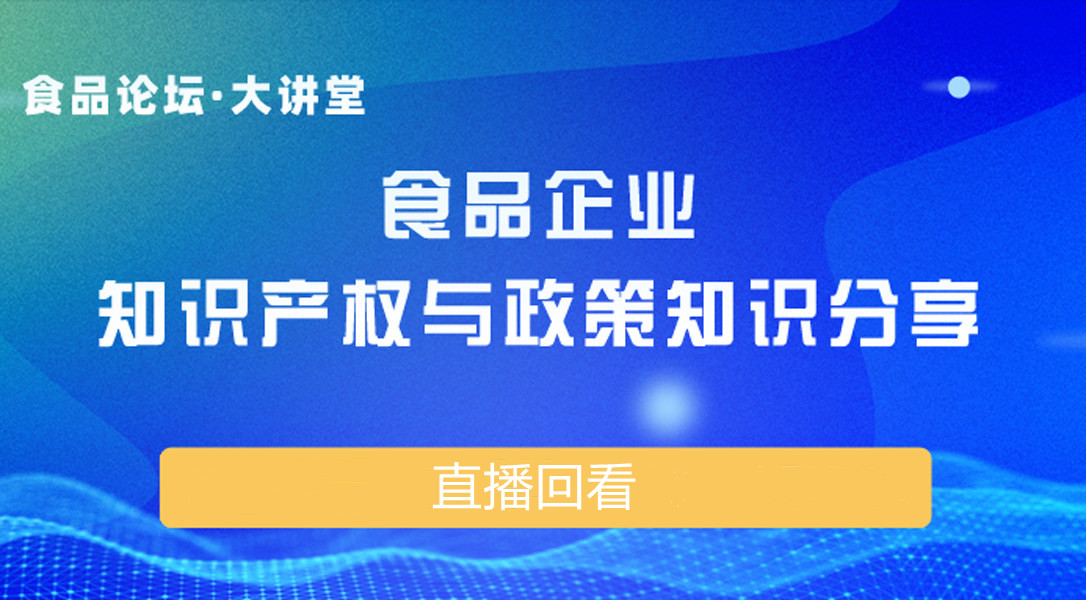 【食品论坛·大讲堂】食品企业知识产权与政策知识分享