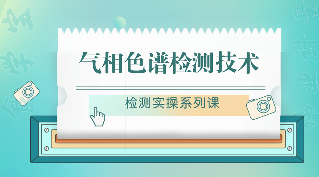 【检测实操系列课】气相色谱检测技术