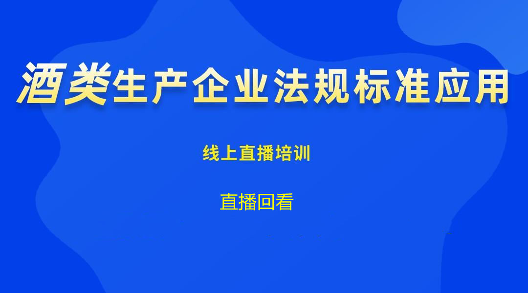 “谈酒论道”系列课程-酒类生产企业法规标准应用解读及案例分析