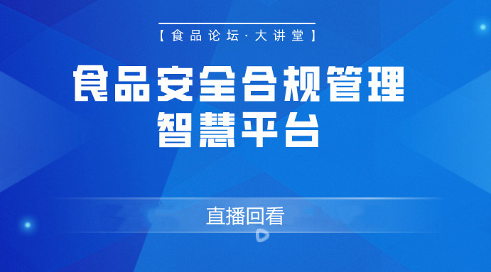 【食品论坛·大讲堂】食品安全合规管理智慧平台