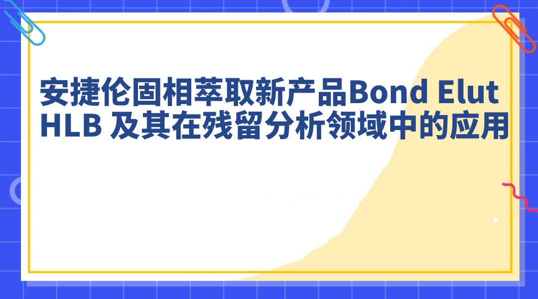 安捷伦固相萃取新产品Bond Elut HLB 及其在残留分析领域中的应用