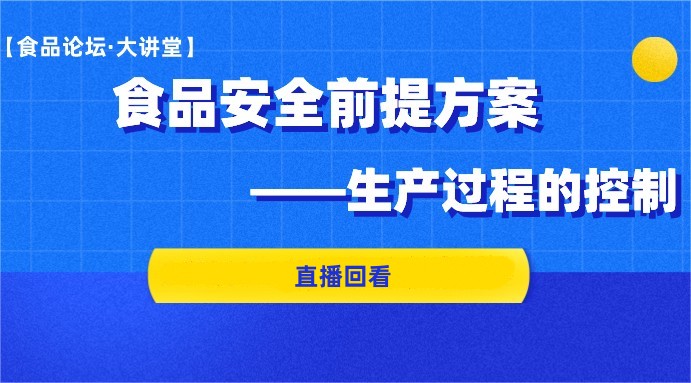 【食品论坛·大讲堂】食品安全前提方案-生产过程的控制