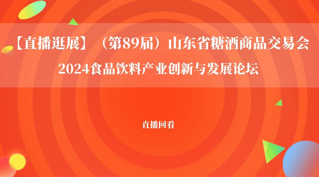 2024食品饮料产业创新与发展论坛直播回看（（第89届）山东省糖酒商品交易会展中会）